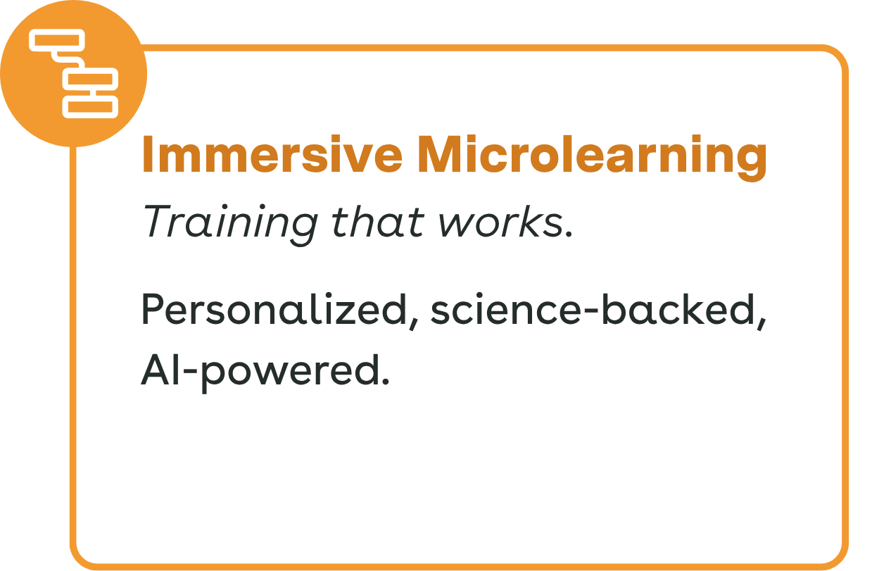 Immersive Microlearning: Training that works.

Personalized, science-backed, AI-powered.