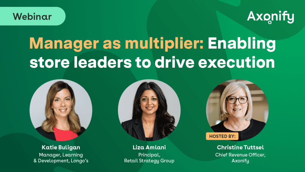 Axonify Webinar: "Manager as multiplier: Enabling store leaders to drive execution." Thursday, May 21, 2026 at 11am ET. Featuring Katie Buligan (Longo’s), Amanda Perry (CoderPad), and Liza Amlani (Retail Strategy Group). Hosted by Christine Tuttsel (Axonify).