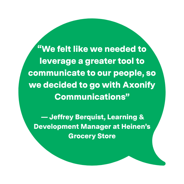 A green speech bubble graphic containing a quote that reads: "We felt like we needed to leverage a greater tool to communicate to our people, so we decided to go with Axonify Communications" — Jeffrey Berquist, Learning & Development Manager at Heinen’s Grocery Store.