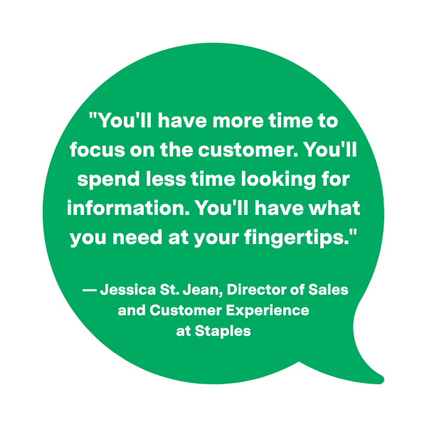 A green speech bubble graphic containing a quote that reads: "You'll have more time to focus on the customer. You'll spend less time looking for information. You'll have what you need at your fingertips." — Jessica St. Jean, Director of Sales and Customer Experience at Staples