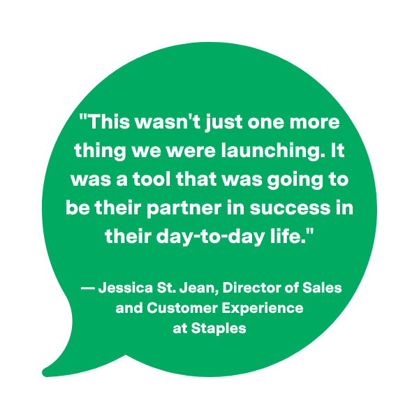 A green speech bubble graphic containing a quote that reads: "This wasn't just one more thing we were launching. It was a tool that was going to be their partner in success in their day-to-day life." — Jessica St. Jean, Director of Sales and Customer Experience at Staples