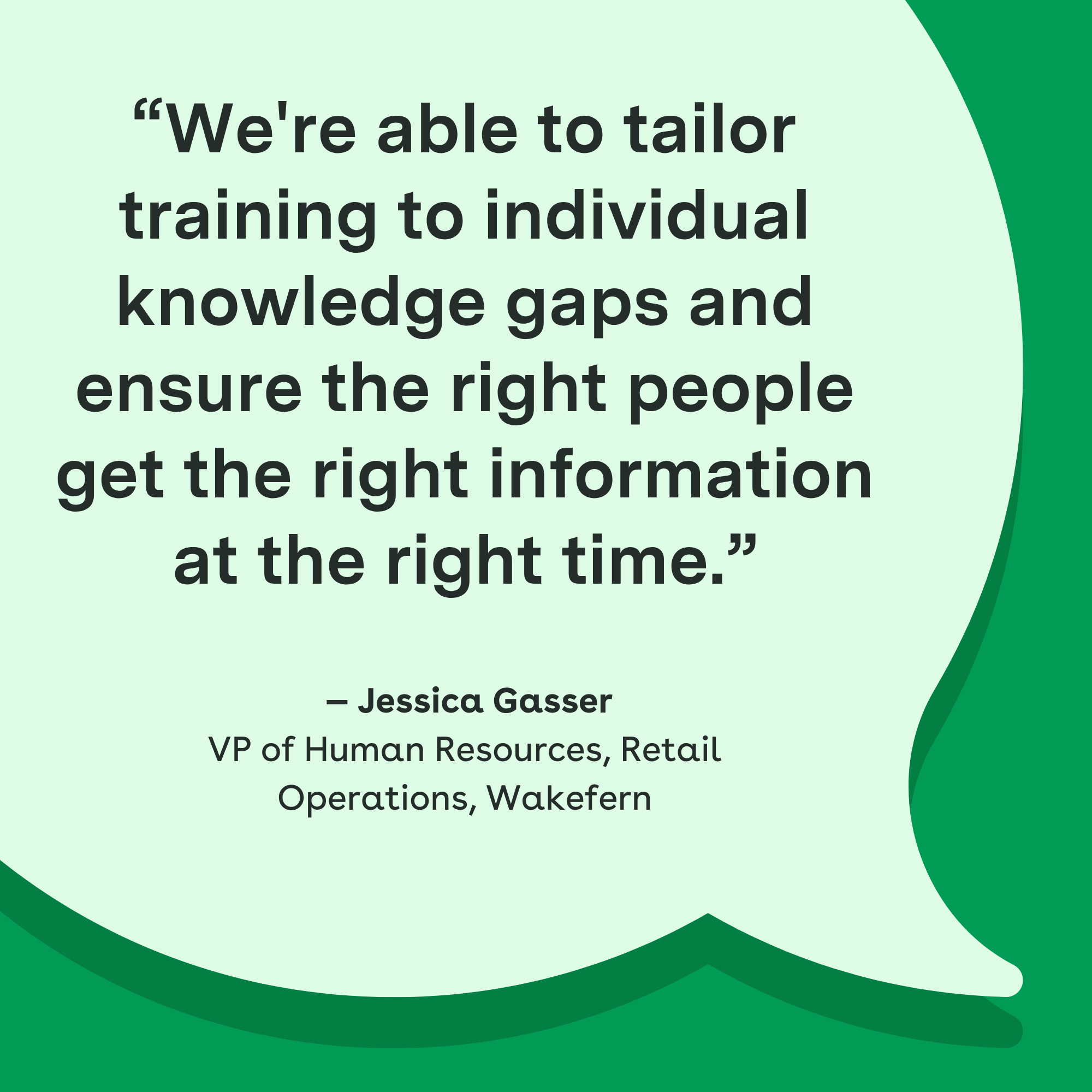 We're able to tailor training to individual knowledge gaps and ensure the right people get the right information at the right time." — Jessica Gasser, VP of Human Resources, Retail Operations, Wakefern