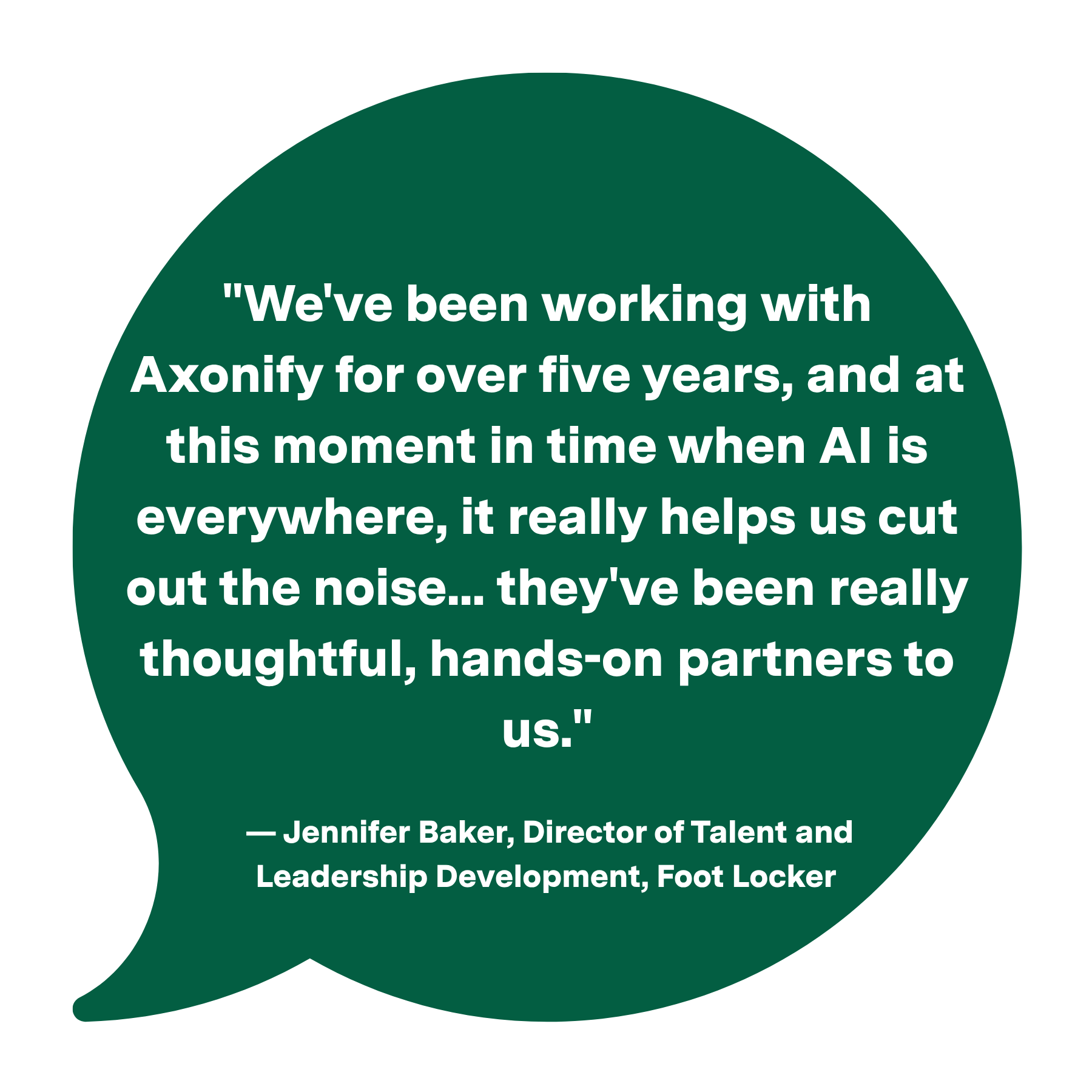 "We've been working with Axonify for over five years, and at this moment in time when AI is everywhere, it really helps us cut out the noise… they've been really thoughtful, hands-on partners to us." — Jennifer Baker, Director of Talent and Leadership Development, Foot Locker